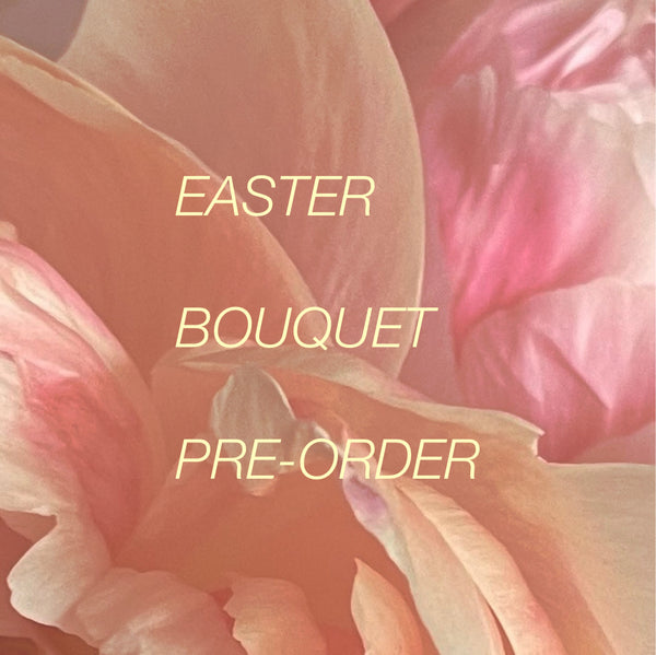 Easter bouquet pre-orders for Sat March 30 + Sun March 31st